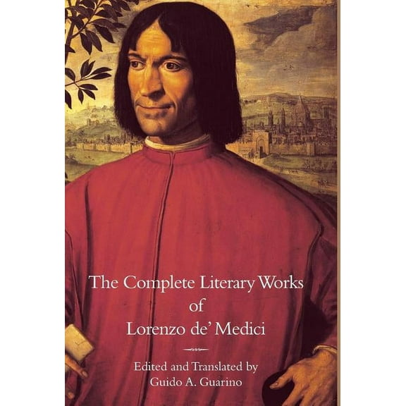 The Complete Literary Works of Lorenzo de' Medici, "The Magnificent" (Hardcover)