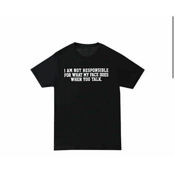 “I Am Not Responsible for What My Face Does When You Talk” Funny Graphic T-Shirt, Black, Size M