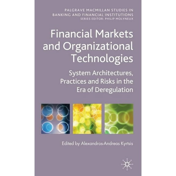 Palgrave MacMillan Studies in Banking an Financial Markets and Organizational Technologies: System Architectures, Practices and Risks in the Era of Deregulation, (Hardcover)