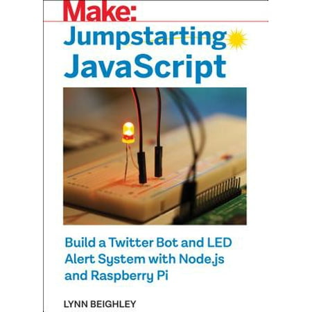 Jumpstarting JavaScript : Build a Twitter Bot and Led Alert System Using Node.Js and Raspberry