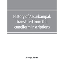 History of Assurbanipal, translated from the cuneiform inscriptions, (Paperback)