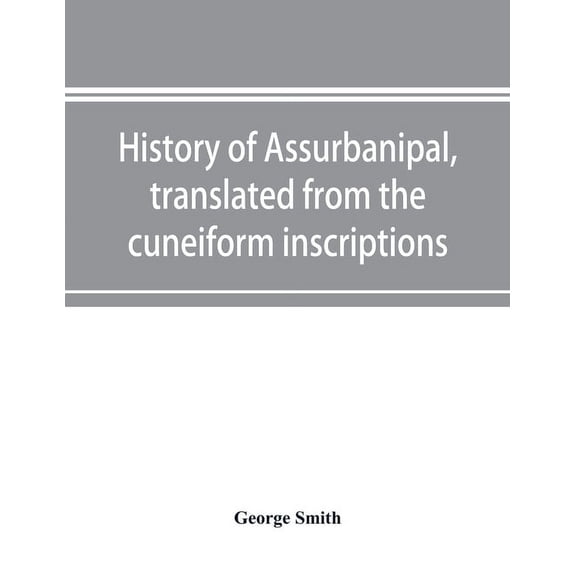 History of Assurbanipal, translated from the cuneiform inscriptions, (Paperback)