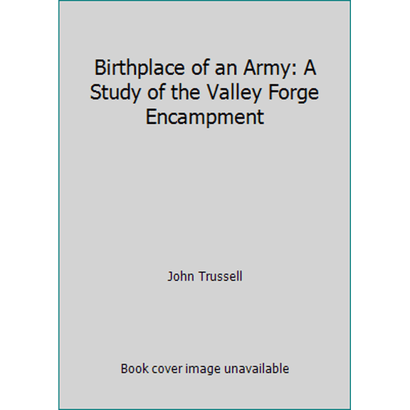 Pre-Owned Birthplace of an Army: A Study of the Valley Forge Encampment (Paperback) 091112487X 9780911124873