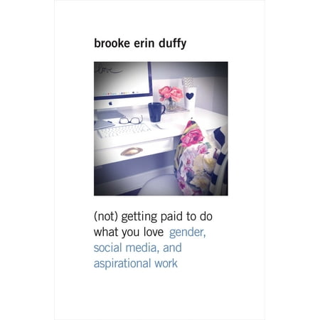 Not Getting Paid to Do What You Love Gender Social Media and
Aspirational Work Epub-Ebook