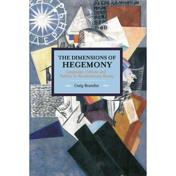 Historical Materialism The Dimensions of Hegemony: Language, Culture and Politics in Revolutionary Russia, (Paperback)