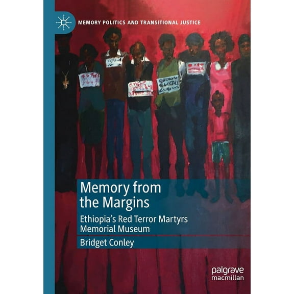Memory Politics and Transitional Justice Memory from the Margins: Ethiopia's Red Terror Martyrs Memorial Museum, (Paperback)