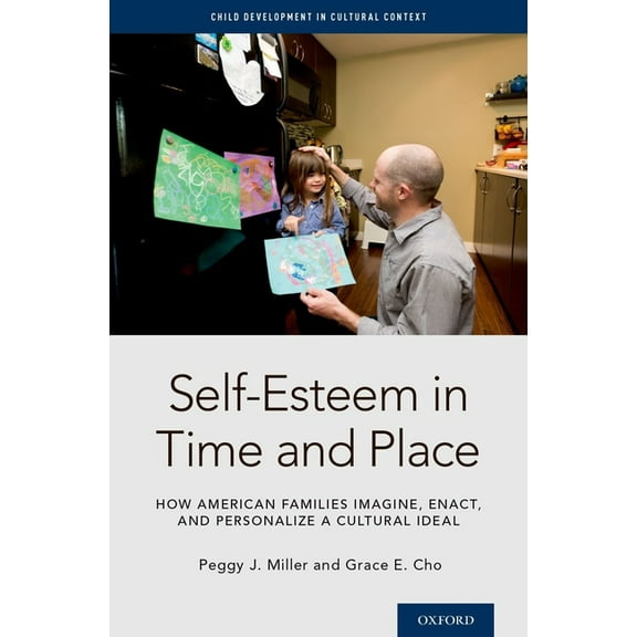 Child Development in Cultural Context Self-Esteem in Time and Place: How American Families Imagine, Enact, and Personalize a Cultural Ideal, (Hardcover)