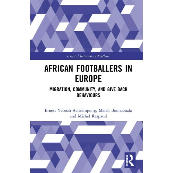 Critical Research in Football African Footballers in Europe: Migration, Community, and Give Back Behaviours, (Hardcover)