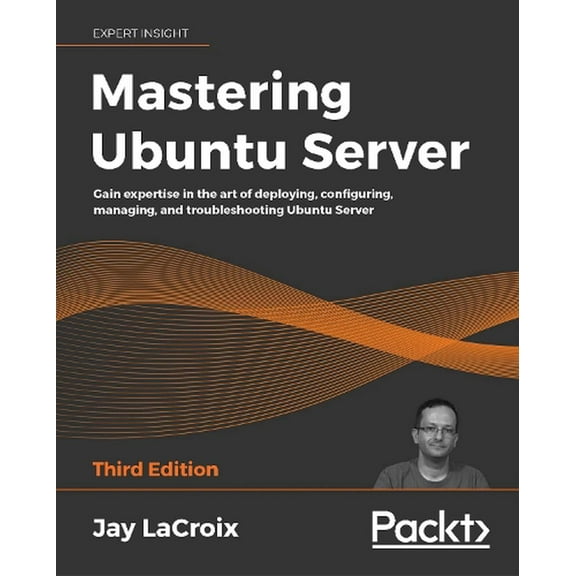 Mastering Ubuntu Server: Gain expertise in the art of deploying, configuring, managing, and troubleshooting Ubuntu Server (Paperback)