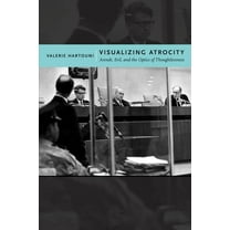 Critical Cultural Communication Visualizing Atrocity: Arendt, Evil, and the Optics of Thoughtlessness, Book 3, (Hardcover)