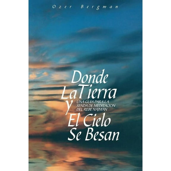Donde La Tierra y El Cielo Se Besan: Una Guía para la Senda de Meditación del Rebe Najman (Paperback)