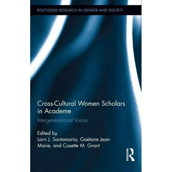 Routledge Research in Gender and Society Cross-Cultural Women Scholars in Academe: Intergenerational Voices, Book 41, (Hardcover)