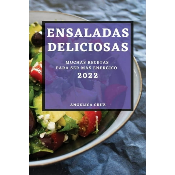 Ensaladas Deliciosas 2022: Muchas Recetas Para Ser MÃ¡s Energico, (Paperback)
