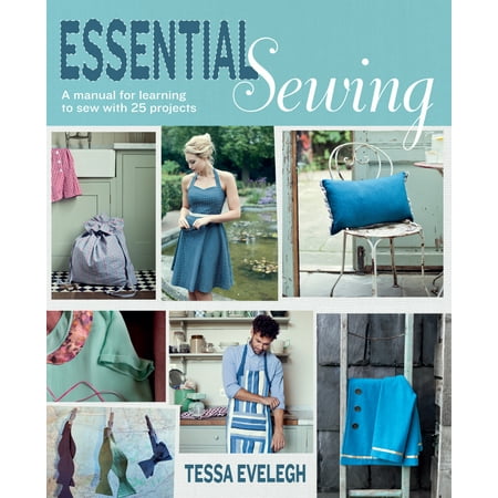 Essential Sewing: A manual for learning to sew with 25 Projects