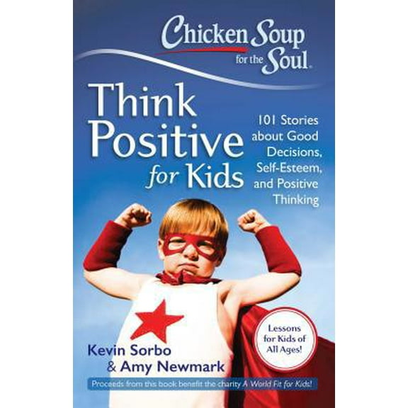 Pre-Owned Chicken Soup for the Soul: Think Positive for Kids: 101 Stories about Good Decisions, Self-Esteem, (Paperback) by Kevin Sorbo, Amy Newmark