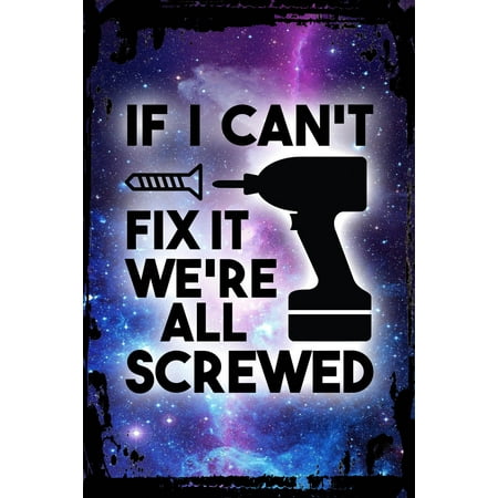 

Galaxy Inspirational Wall Art If I cant fix it we re all screwed power drill funny handyman Metal Wall Art Decor Funny Gift