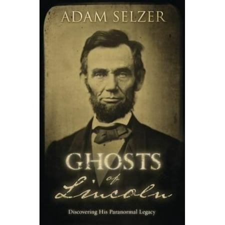 Ghosts of Lincoln: Discovering His Paranormal Legacy