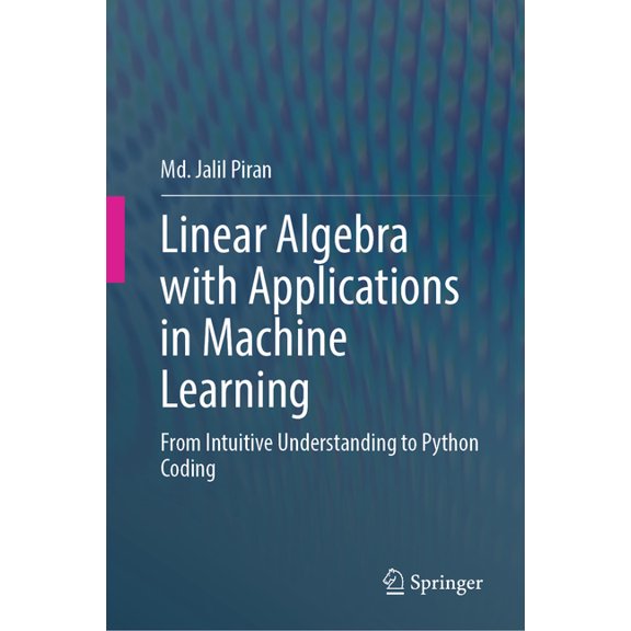 Linear Algebra with Applications in Machine Learning: From Intuitive Understanding to Python Coding, (Hardcover)