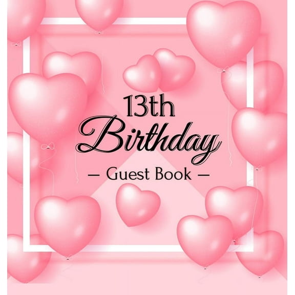 13th Birthday Guest Book: A Cute Keepsake for the New Official Teenager - Fun Pink Heart Balloon Party Decorations and S, (Hardcover)