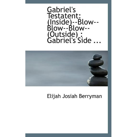 Gabriel's Testatent : Inside--Blow--Blow--Blow--(Outside): Gabriel's Side ... (Hardcover)
