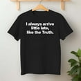 thumbnail image 2 of I Always Arrive A Little Late Like The Truth – T-Shirt, Hoodie & Sweatshirt – Casual Humor Apparel – Everyday Casual Wear, 2 of 6
