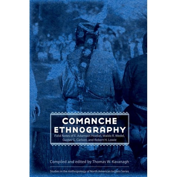 Studies in the Anthropology of North Ame Comanche Ethnography: Field Notes of E. Adamson Hoebel, Waldo R. Wedel, Gustav G. Carlson, and Robert H. Lowie, (Hardcover)