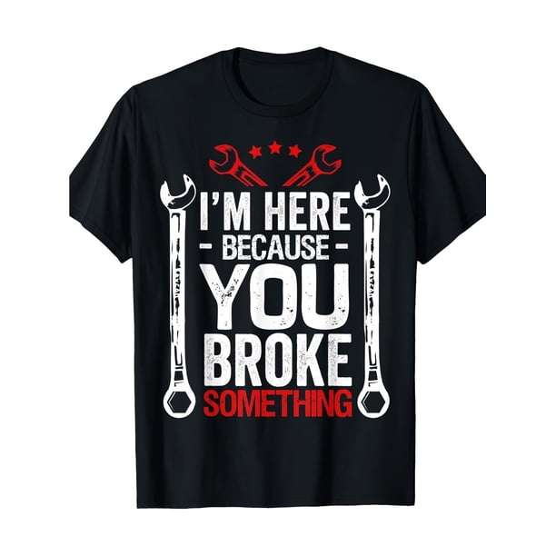 Camiseta divertida de mecánico, cuello redondo informal, tejido de punto de algodón ligeramente elástico, corte regular, con estampado "Estoy aquí porque rompiste algo", para adultos, ideal para todas
