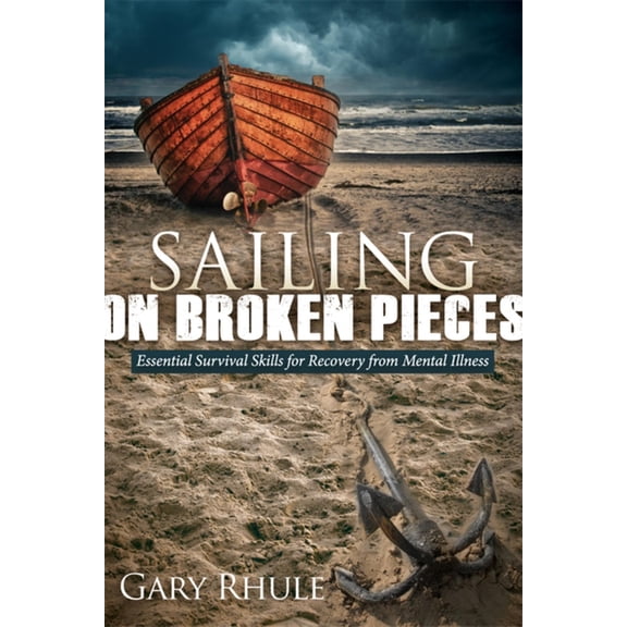 Sailing on Broken Pieces: Essential Survival Skills for Recovery from Mental Illness, (Paperback)
