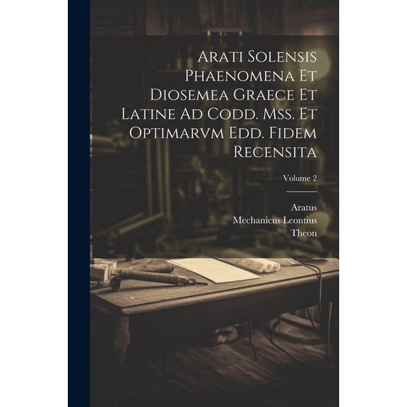 Arati Solensis Phaenomena Et Diosemea Graece Et Latine Ad Codd. Mss. Et Optimarvm Edd. Fidem Recensita; Volume 2 (Paperback)