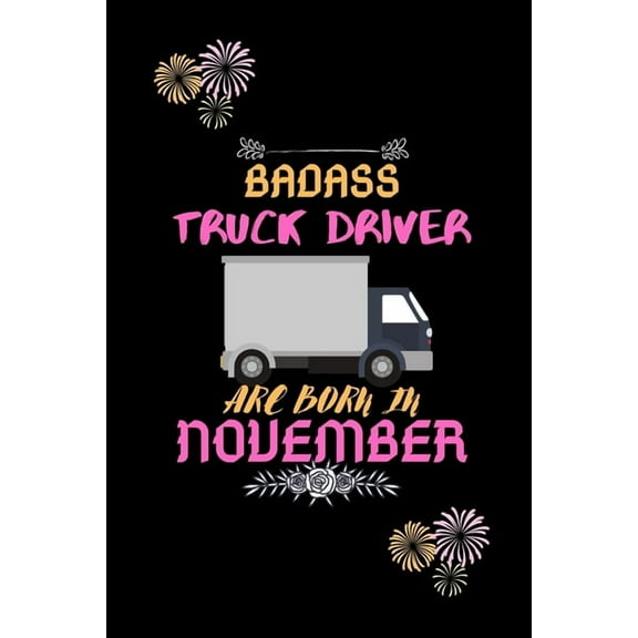 Badass Truck Driver are born in November.: Gift for truck driver birthday or friends close one. (Paperback)