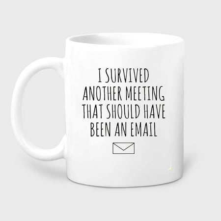 

I Survived Another Meeting That Should Have Been an Email Mug Work from Home Funny Gift Gift Ideas for Office Work Coworker Coffee Mug 11oz