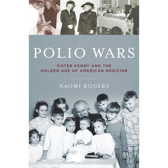 Polio Wars: Sister Elizabeth Kenny and the Golden Age of American Medicine, (Hardcover)