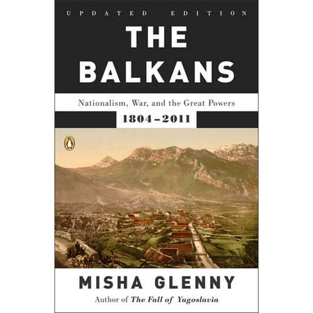 The Balkans: Nationalism, War, and the Great Powers, 1804-2011