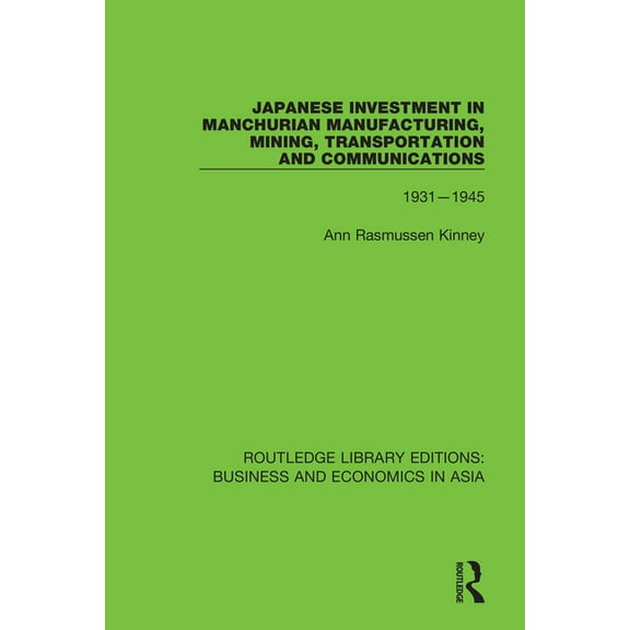Routledge Library Editions: Business and Japanese Investment in Manchurian Manufacturing, Mining, Transportation, and Communications, 1931-1945, Book 21, (Paperback)