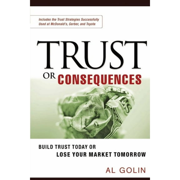 Trust or Consequences: Build Trust Today or Lose Your Market Tomorrow, (Paperback)