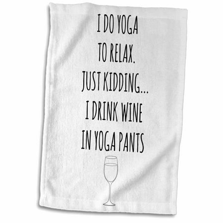 3dRose I do yoga to relax, just kidding I drink wine in yoga pants black - Towel, 15 by