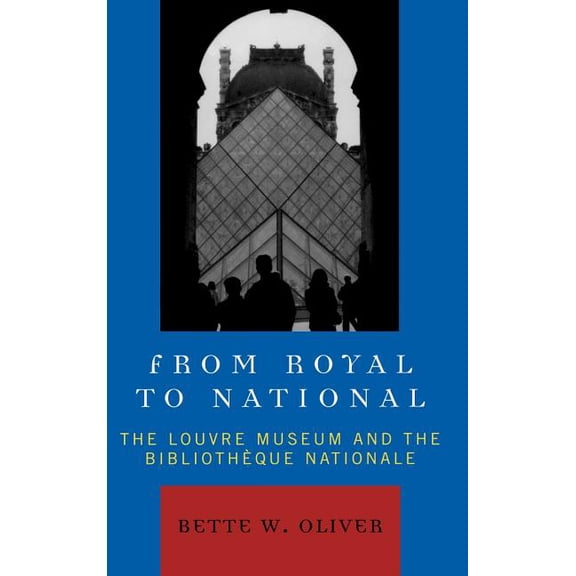 From Royal to National: The Louvre Museum and the Bibliotheque Nationale, (Hardcover)