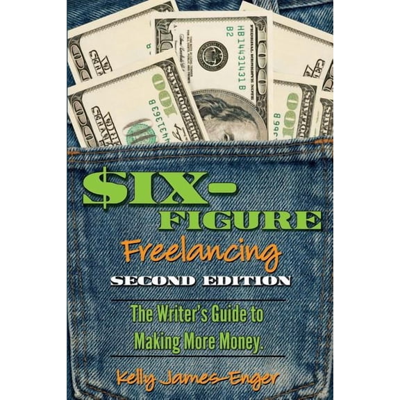 Six-Figure Freelancing: The Writer's Guide to Making More Money, Second Edition, (Paperback)