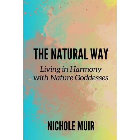 The Natural Way: Living in Harmony with Nature Goddesses (Paperback)