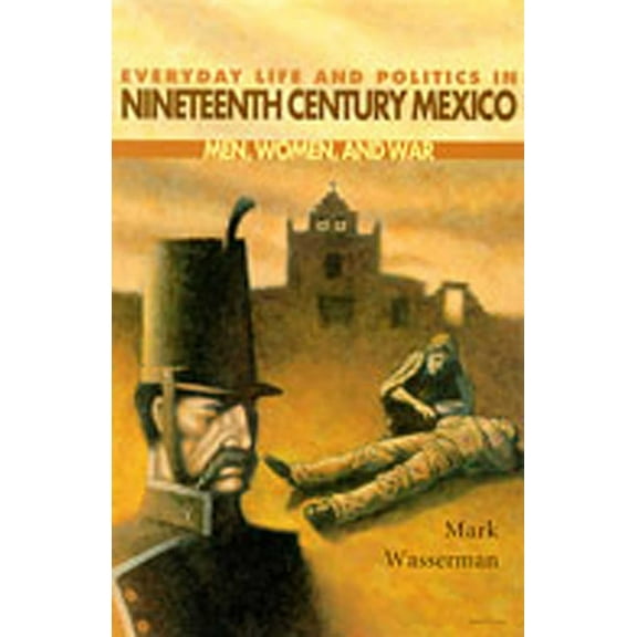 Diálogos Everyday Life and Politics in Nineteenth Century Mexico: Men, Women, and War, (Paperback)