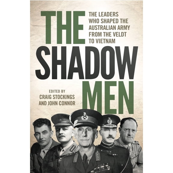 The Shadow Men: The Leaders Who Shaped the Australian Army from the Veldt to Vietnam, (Paperback)