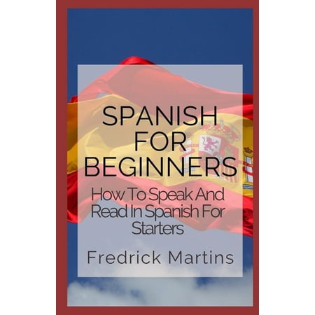 Spanish For Beginners: How To Speak And Read In Spanish For Starters (Paperback)