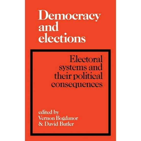Democracy and Elections: Electoral Systems and Their Political Consequences, (Paperback)