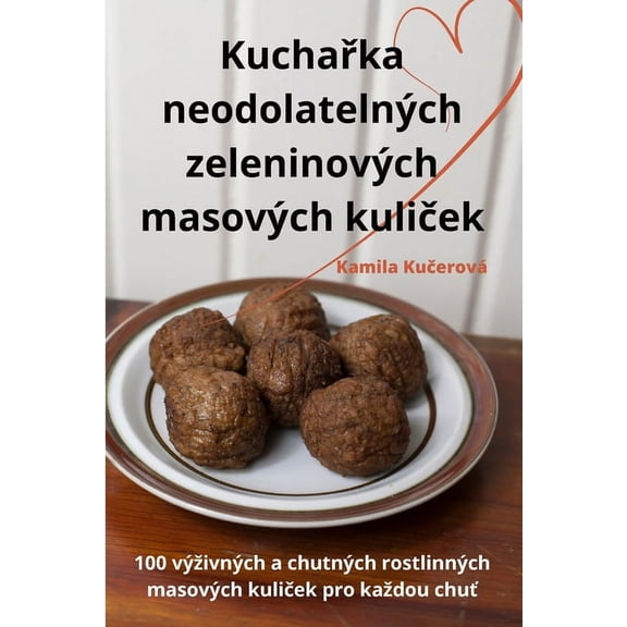 Kuchařka neodolatelnÃ½ch zeleninovÃ½ch masovÃ½ch kuliček, (Paperback)