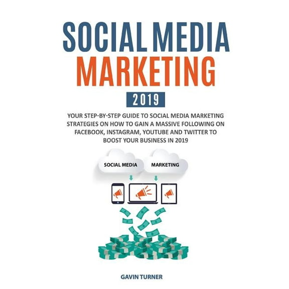 Marketing and Branding Social Media Marketing 2019: Your Step-by-Step Guide to Social Media Marketing Strategies on How to Gain a Massive Follo, Book 1, (Paperback)