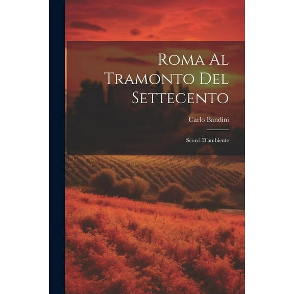 Roma al tramonto del Settecento; scorci d'ambiente (Paperback)