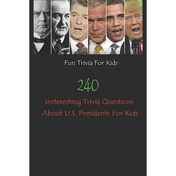 Fun Trivia For Kids: 240 Insteresting Trivia Questions About U.S. Presidents For Kids (Paperback)