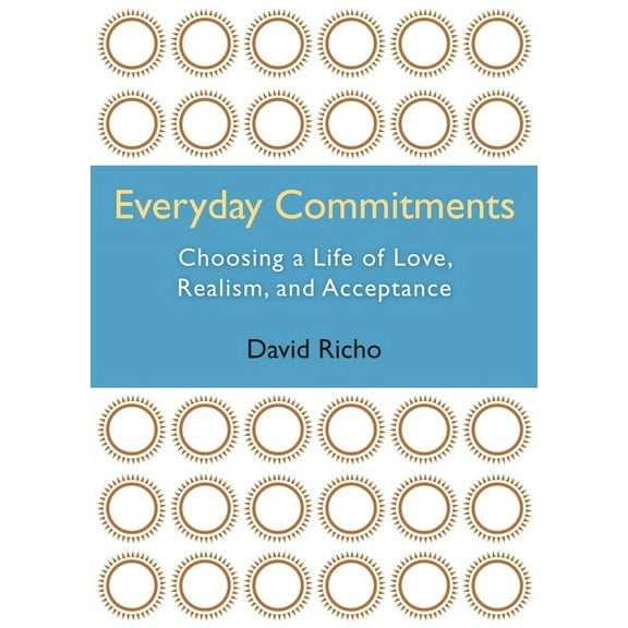 Everyday Commitments : Choosing a Life of Love, Realism, and Acceptance (Paperback)