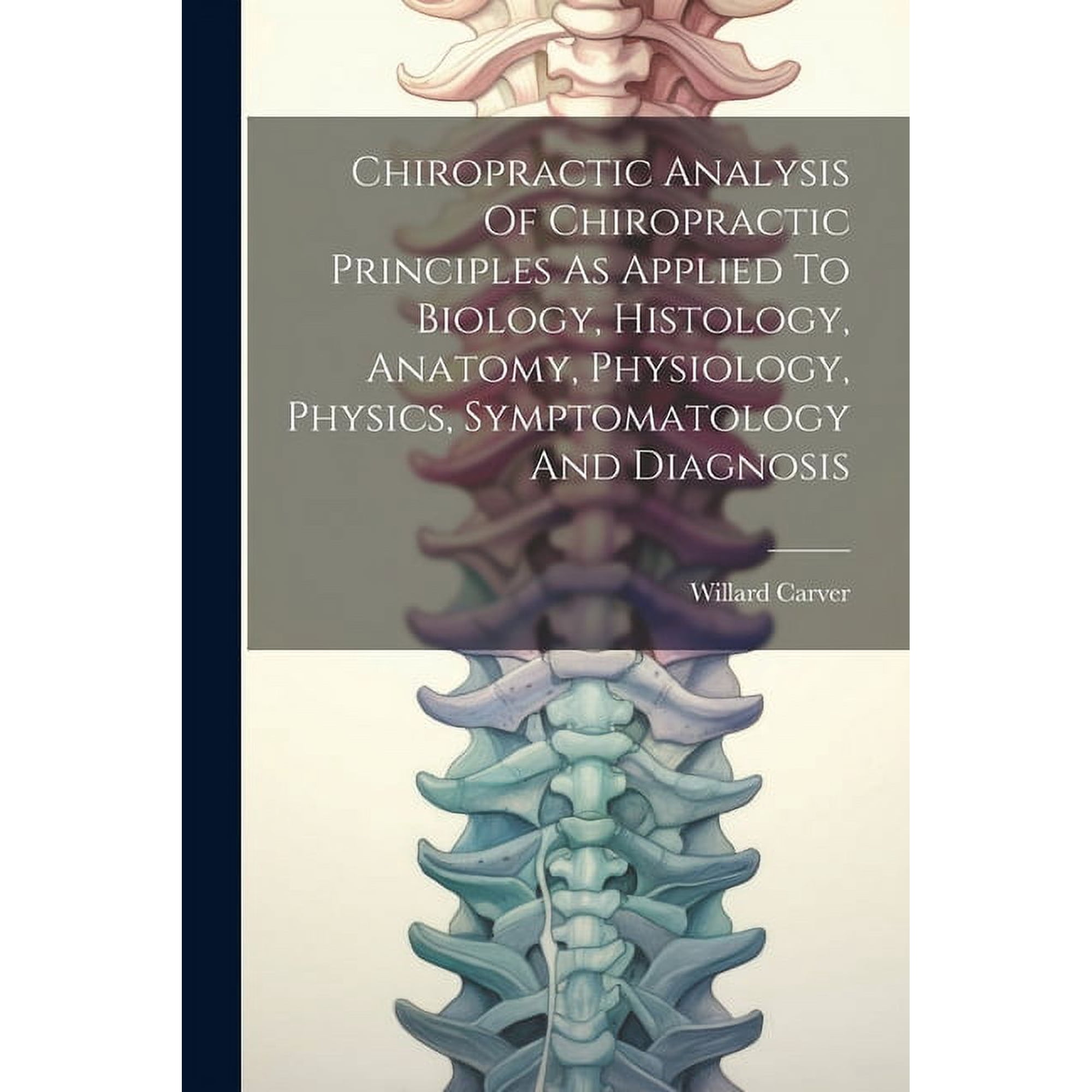 Chiropractic Analysis Of Chiropractic Principles As Applied To Biology, Histology, Anatomy, Physiology, Physics, Symptomatology And Diagnosis (Paperback)