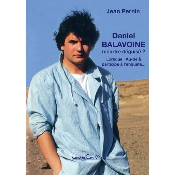 Daniel Balavoine, meurtre déguisé ?: Lorsque l'Au-delàparticipe àl'enquête... (3e édition), (Paperback)